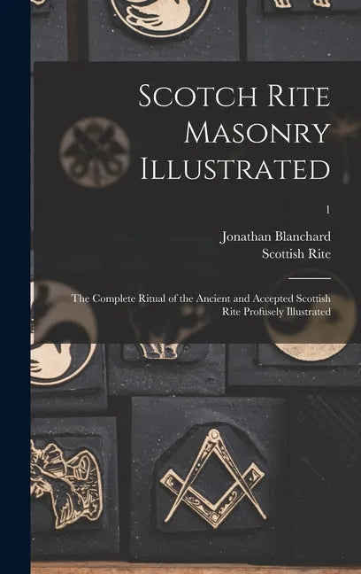 Scotch Rite Masonry Illustrated: the Complete Ritual of the Ancient and Accepted Scottish Rite Profusely Illustrated; 1 - Hardcover