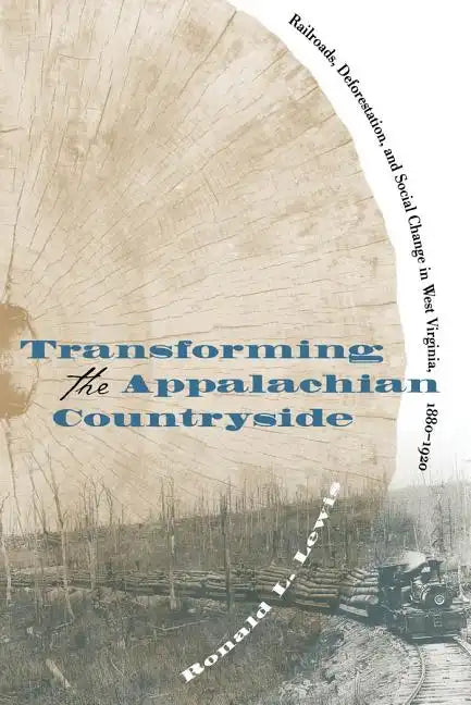 Transforming the Appalachian Countryside: Railroads, Deforestation, and Social Change in West Virginia, 1880-1920 - Paperback