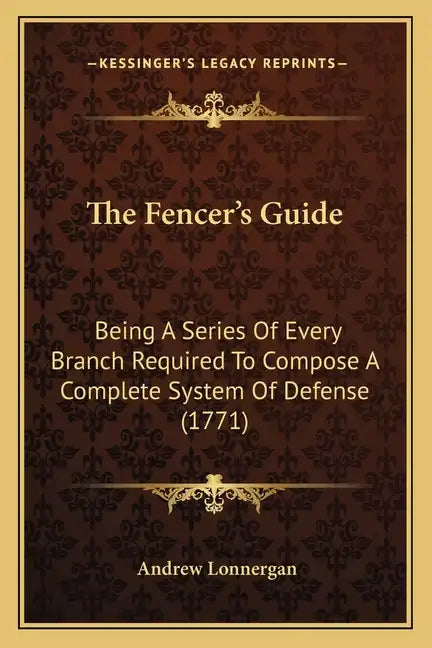 The Fencer's Guide: Being A Series Of Every Branch Required To Compose A Complete System Of Defense (1771) - Paperback