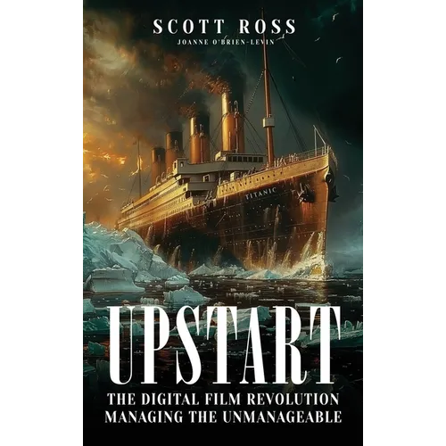Upstart: The Digital Film Revolution Managing the Unmanageable - Hardcover
