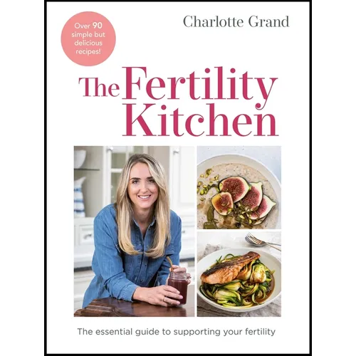 The Fertility Kitchen: The Essential Guide to Supporting Your Fertility - Hardcover