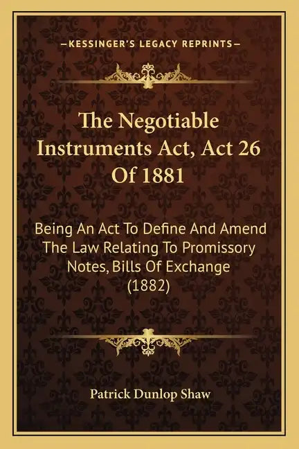 The Negotiable Instruments Act, Act 26 Of 1881: Being An Act To Define And Amend The Law Relating To Promissory Notes, Bills Of Exchange (1882) - Paperback