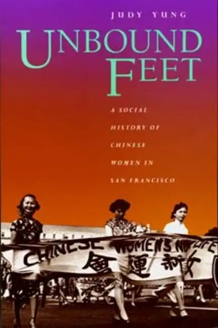 Unbound Feet: A Social History of Chinese Women in San Francisco - Paperback
