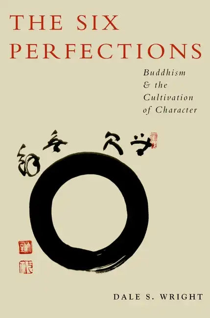 The Six Perfections: Buddhism and the Cultivation of Character - Paperback