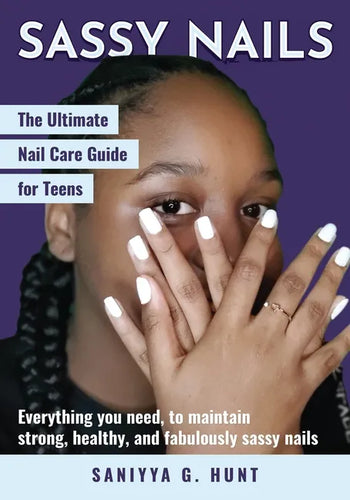 Sassy Nails: The Ultimate Nail Care Guide for Teens: The Ultimate Nail Care Guide for Teens - Paperback