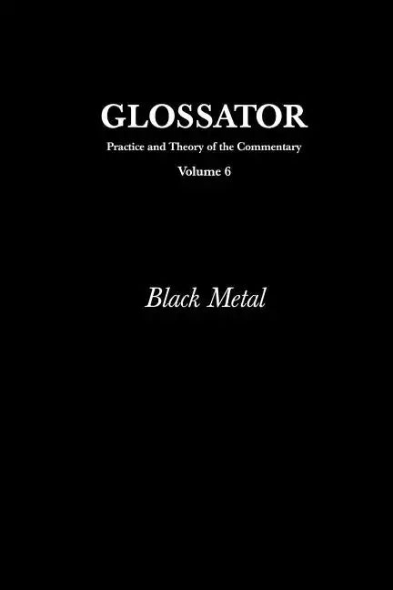 Glossator: Practice and Theory of the Commentary: Black Metal - Paperback