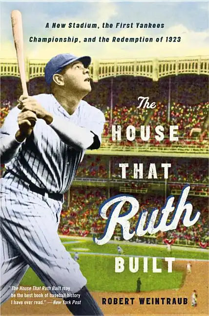 The House That Ruth Built: A New Stadium, the First Yankees Championship, and the Redemption of 1923 - Paperback
