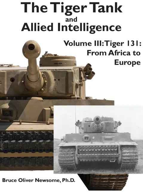 The Tiger Tank and Allied Intelligence: Tiger 131: From Africa to Europe - Hardcover