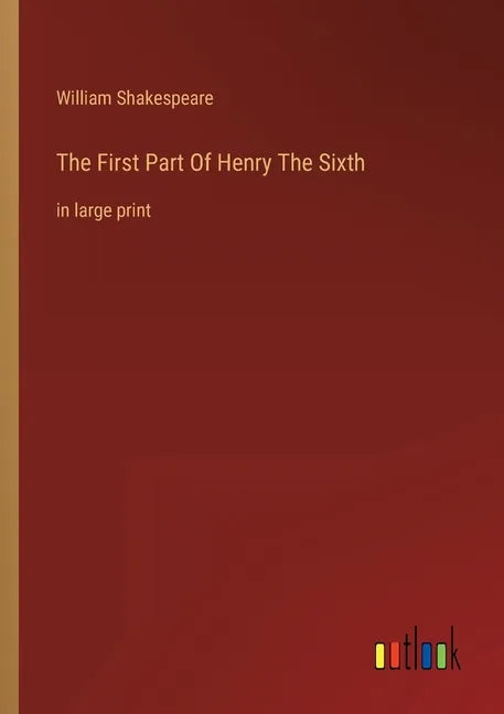 The First Part Of Henry The Sixth: in large print - Paperback