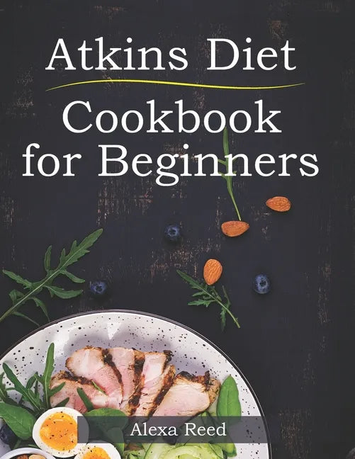 Atkins Diet Cookbook for Beginners: 150 Quick & Easy, 5 Ingredient Recipes for Beginners - Paperback