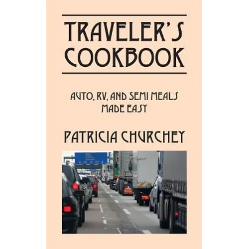 Traveler's Cookbook: Auto, RV, and Semi Meals Made Easy - Paperback