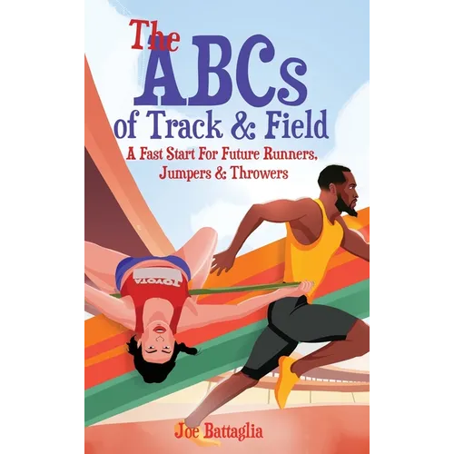 The ABCs of Track & Field: A Fast Start For Future Runners Jumpers & Throwers - Hardcover