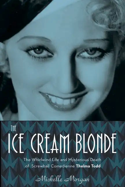The Ice Cream Blonde: The Whirlwind Life and Mysterious Death of Screwball Comedienne Thelma Todd - Hardcover