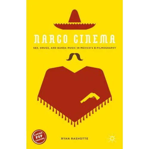 Narco Cinema: Sex, Drugs, and Banda Music in Mexico's B-Filmography - Hardcover