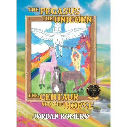 The Pegasus, the Unicorn, the Centaur, and the Horse - Hardcover