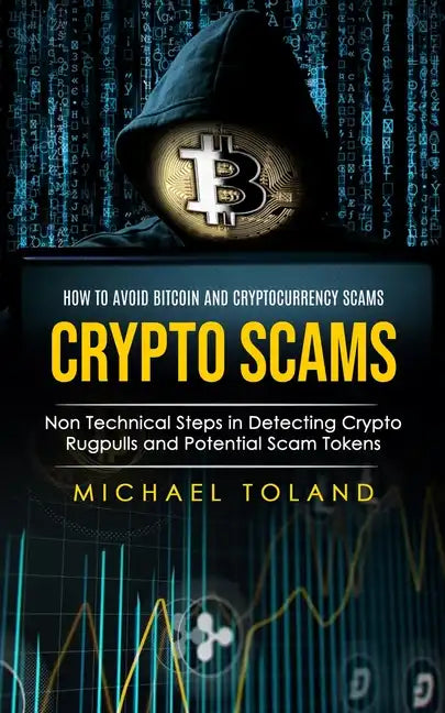 Crypto Scams: How to Avoid Bitcoin and Cryptocurrency Scams (Non Technical Steps in Detecting Crypto Rugpulls and Potential Scam Tokens) - Paperback