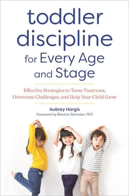 Toddler Discipline for Every Age and Stage: Effective Strategies to Tame Tantrums, Overcome Challenges, and Help Your Child Grow - Paperback