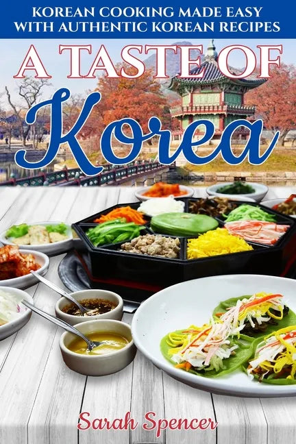 A Taste of Korea: Korean Cooking Made Easy with Authentic Korean Recipes - Paperback