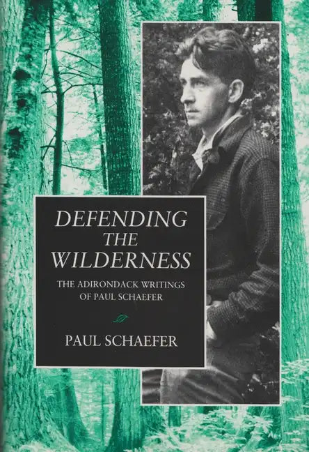 Defending the Wilderness: The Adirondack Writings of Paul Schaefer - Paperback