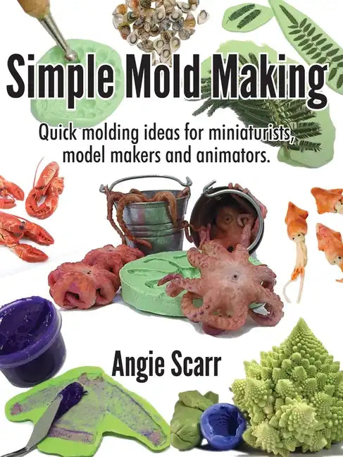 Simple Mold Making: Quick molding ideas for miniaturists, model makers and animators. - Paperback