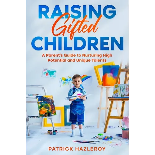 Raising Gifted Children: A Parent's Guide to Nurturing High Potential and Unique Talents - Paperback