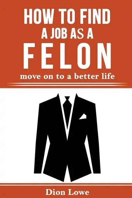 How to Find a Job as a Felon: move on to a better life - Paperback