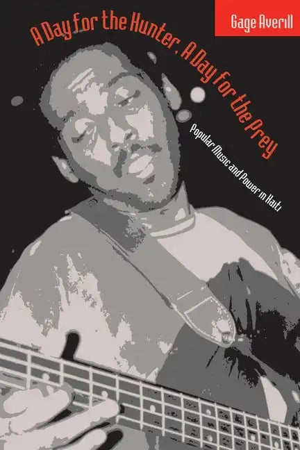 A Day for the Hunter, a Day for the Prey: Popular Music and Power in Haiti - Paperback