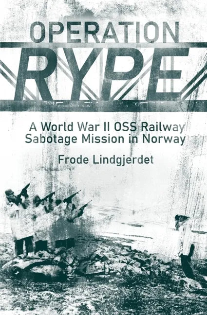 Operation Rype: A WWII OSS Railway Sabotage Mission in Norway - Hardcover