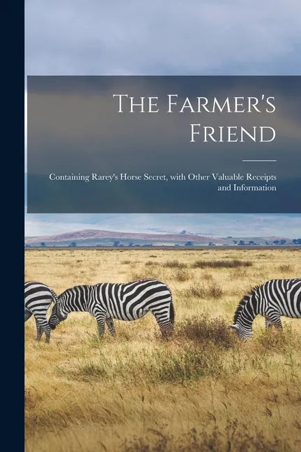The Farmer's Friend [microform]: Containing Rarey's Horse Secret, With Other Valuable Receipts and Information - Paperback