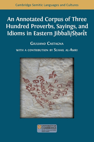 An Annotated Corpus of Three Hundred Proverbs, Sayings, and Idioms in Eastern Jibbali/Śḥərɛ̄́́t - Paperback