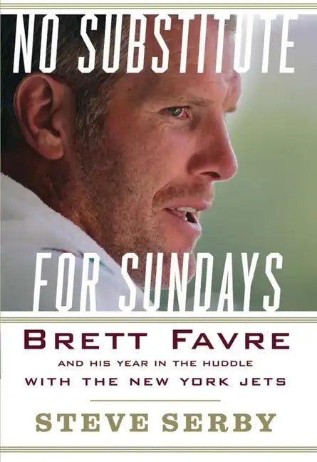 No Substitute for Sundays: Brett Favre and His Year in the Huddle with the New York Jets - Hardcover