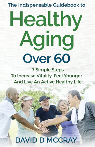 The Indispensable Guidebook To Healthy Aging Over 60 - Paperback