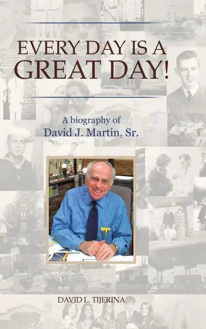 Every Day is a Great Day!: A Biography of David J. Martin, Sr. - Hardcover