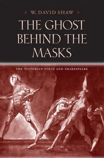 The Ghost Behind the Masks: The Victorian Poets and Shakespeare - Hardcover