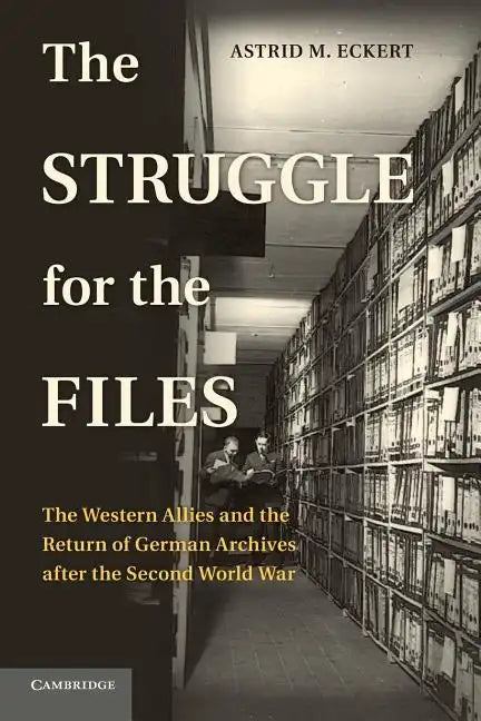The Struggle for the Files: The Western Allies and the Return of German Archives After the Second World War - Paperback