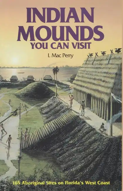 Indian Mounds You Can Visit: 165 Aboriginal Sites on Florida's West Coast - Paperback