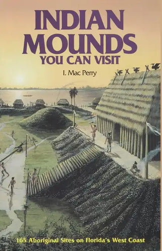 Indian Mounds You Can Visit: 165 Aboriginal Sites on Florida's West Coast - Paperback