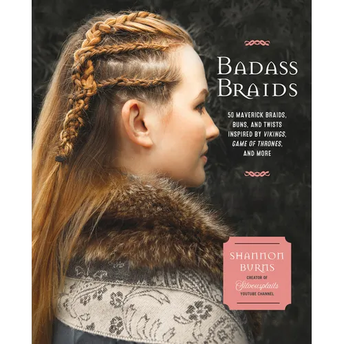 Badass Braids: 45 Maverick Braids, Buns, and Twists Inspired by Vikings, Game of Thrones, and More - Paperback