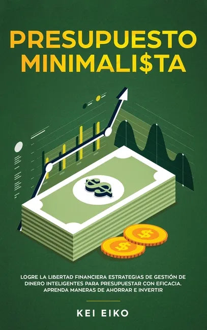 Presupuesto minimalista: Logre la libertad financiera estrategias de gestión de dinero inteligentes para presupuestar con eficacia. Aprenda man - Hardcover
