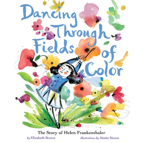 Dancing Through Fields of Color: The Story of Helen Frankenthaler - Hardcover