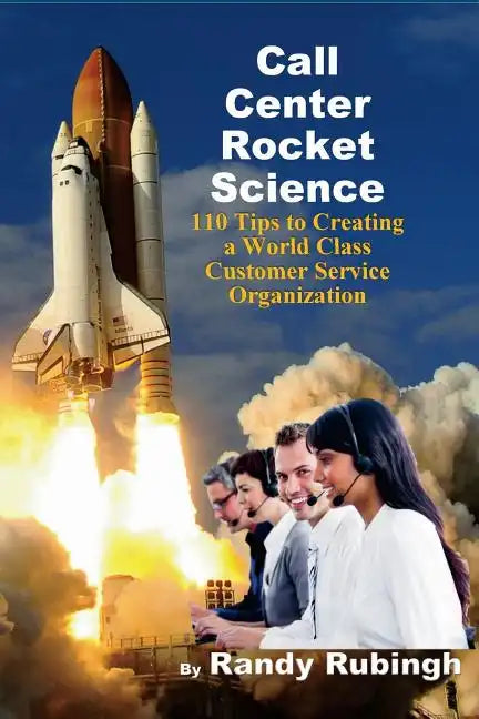 Call Center Rocket Science: 110 Tips to Creating a World Class Customer Service Organization - Paperback