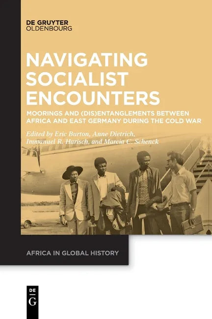 Navigating Socialist Encounters: Moorings and (Dis)Entanglements Between Africa and East Germany During the Cold War - Paperback