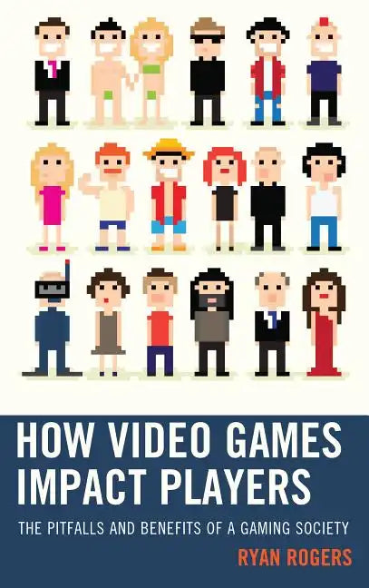 How Video Games Impact Players: The Pitfalls and Benefits of a Gaming Society - Paperback