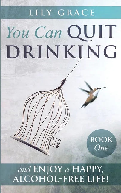 You Can Quit Drinking... and Enjoy a Happy, Alcohol-Free Life!: Book 1 - Paperback