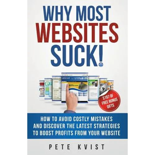 Why Most Websites Suck!: How To Avoid Costly Mistakes And Discover The Latest Strategies To Boost Profits From Your Website - Paperback
