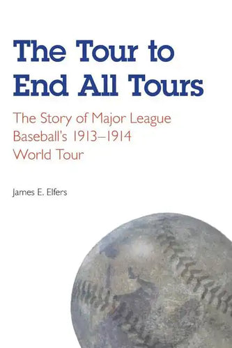The Tour to End All Tours: The Story of Major League Baseball's 1913-1914 World Tour - Paperback