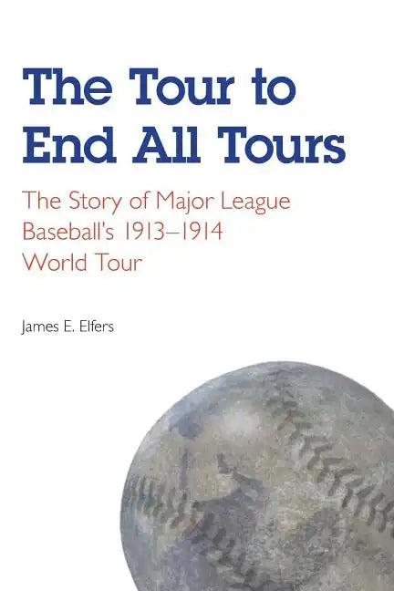 The Tour to End All Tours: The Story of Major League Baseball's 1913-1914 World Tour - Paperback
