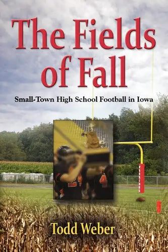 The Fields of Fall: Small-Town High School Football in Iowa - Paperback