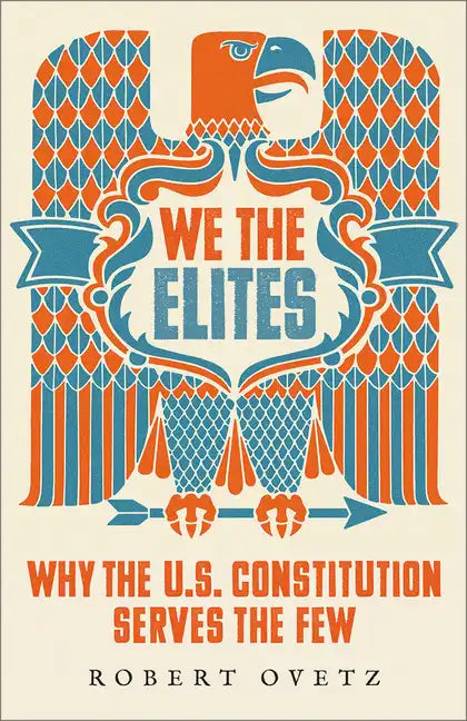 We the Elites: Why the US Constitution Serves the Few - Hardcover