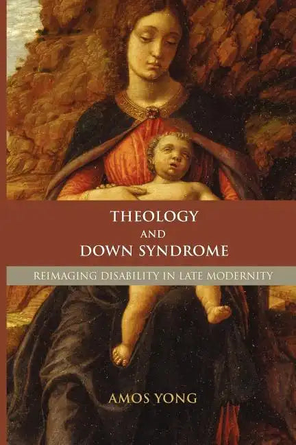 Theology and Down Syndrome: Reimagining Disability in Late Modernity - Paperback
